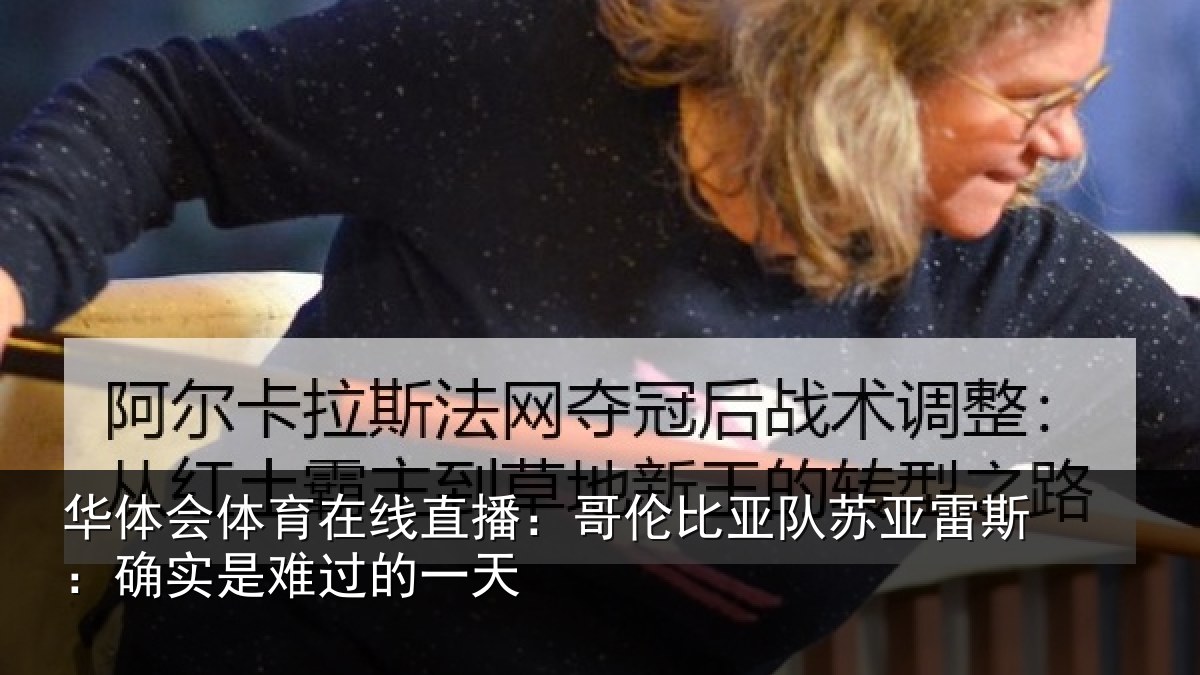 华体会体育在线直播：哥伦比亚队苏亚雷斯相关情况