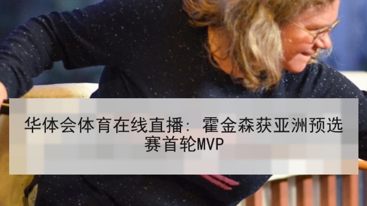 华体会体育在线直播: 霍金森获亚洲预选赛首轮MVP