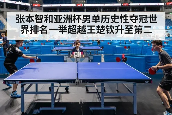 张本智和亚洲杯男单历史性夺冠世界排名一举超越王楚钦升至第二